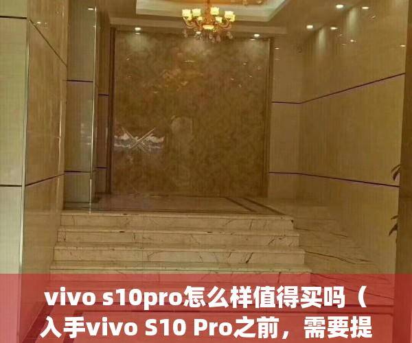 vivo s10pro怎么样值得买吗（入手vivo S10 Pro之前，需要提前了解的有哪些信息？）