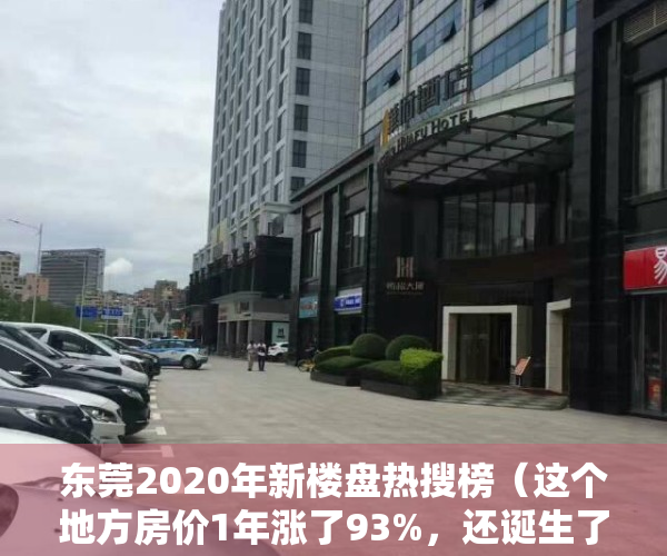 东莞2020年新楼盘热搜榜（这个地方房价1年涨了93%，还诞生了东莞史上双料地王！）