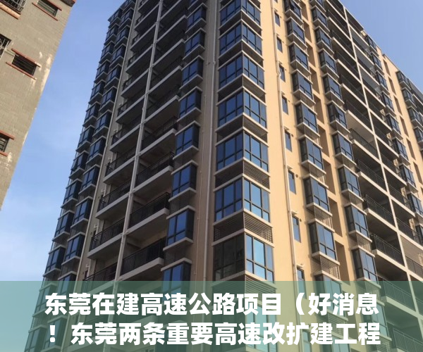 东莞在建高速公路项目（好消息！东莞两条重要高速改扩建工程有最新进展）