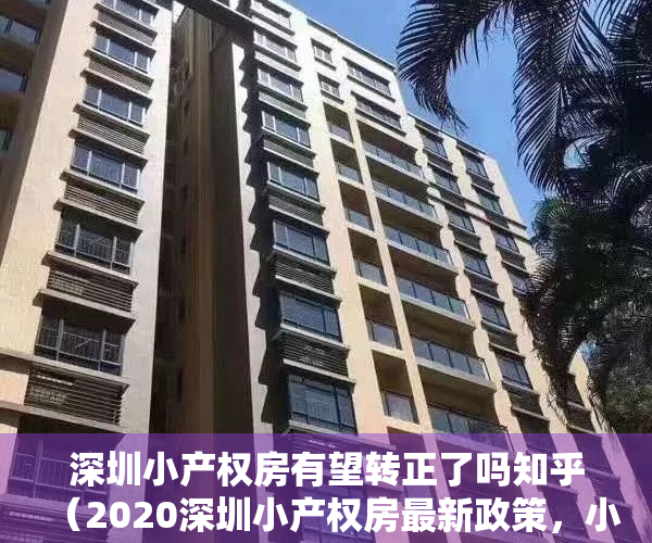 深圳小产权房有望转正了吗知乎（2020深圳小产权房最新政策，小产权要转正了！能信吗？）