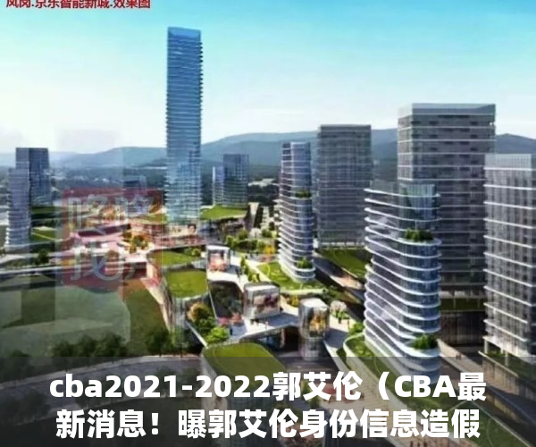 cba2021-2022郭艾伦（CBA最新消息！曝郭艾伦身份信息造假，徐昕未归队，深圳主帅更换）