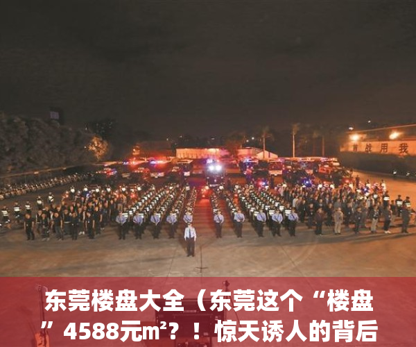 东莞楼盘大全（东莞这个“楼盘”4588元㎡？！惊天诱人的背后却是……）(东莞市的楼盘)