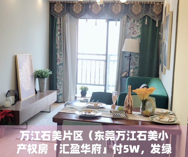 万江石美片区（东莞万江石美小产权房「汇盈华府」付5W，发绿本，分期8年）