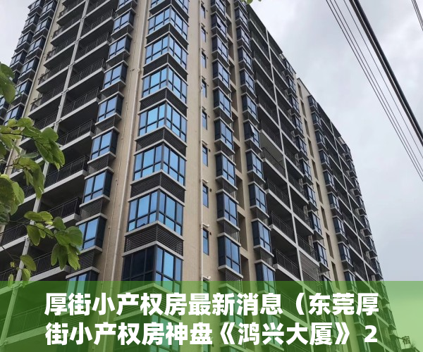 厚街小产权房最新消息（东莞厚街小产权房神盘《鸿兴大厦》 298万一套任选，首付3成，银行分期5年，利息28厘，会层中心地铁站一步之遥）