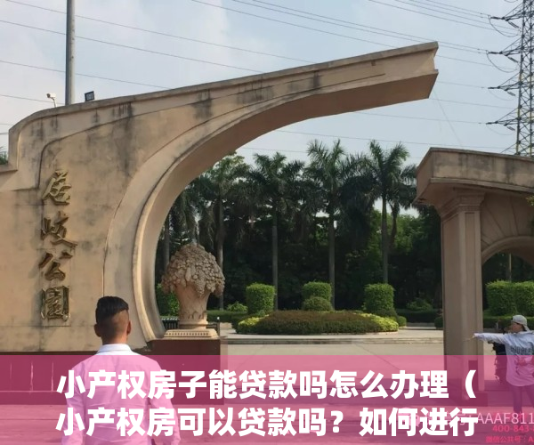 小产权房子能贷款吗怎么办理（小产权房可以贷款吗？如何进行抵押贷款？）