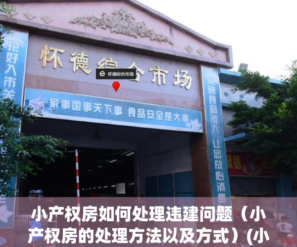 小产权房如何处理违建问题（小产权房的处理方法以及方式）(小产权违建购房款怎么要回)