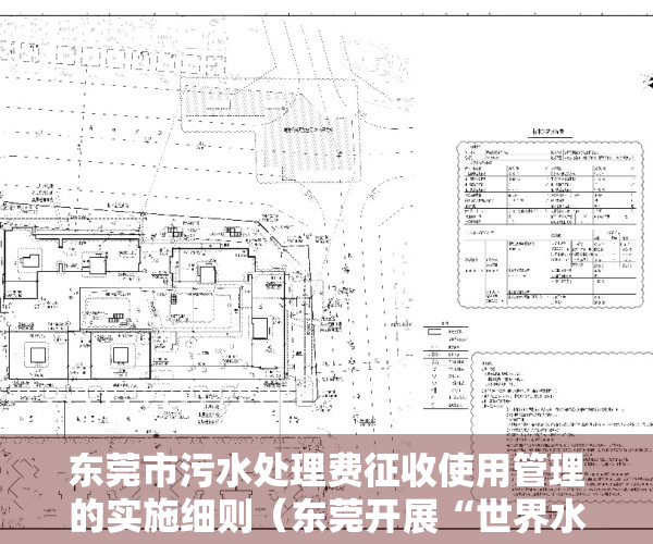 东莞市污水处理费征收使用管理的实施细则（东莞开展“世界水日”暨污水处理厂开放日宣传活动）