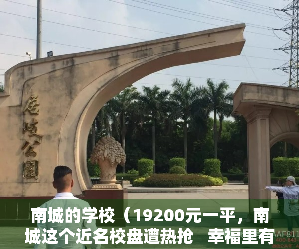 南城的学校（19200元一平，南城这个近名校盘遭热抢   幸福里有好房）