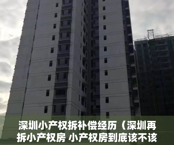 深圳小产权拆补偿经历（深圳再拆小产权房 小产权房到底该不该买呢？）