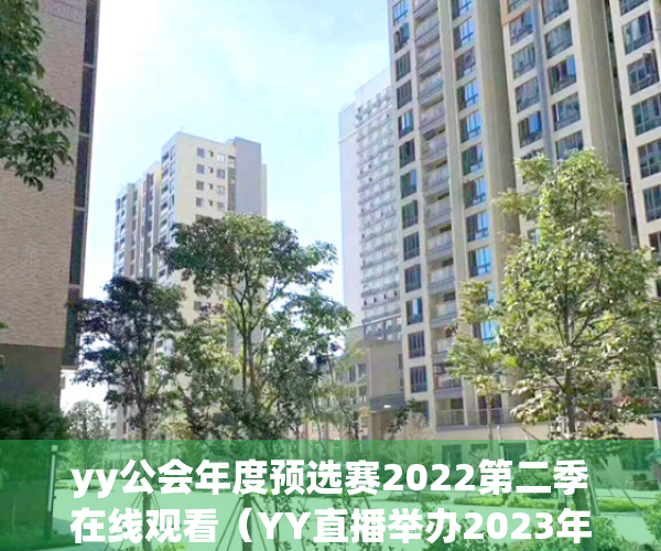 yy公会年度预选赛2022第二季在线观看（YY直播举办2023年公会生态大会，发布最新发展策略及扶持政策）