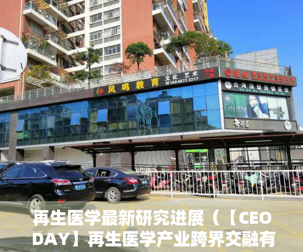 再生医学最新研究进展（【CEO DAY】再生医学产业跨界交融有机会吗？）