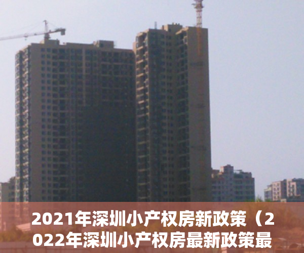 2021年深圳小产权房新政策（2022年深圳小产权房最新政策最重要文件解读！）