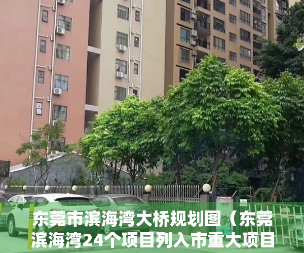 东莞市滨海湾大桥规划图（东莞滨海湾24个项目列入市重大项目，大湾区大学一期计划年内动工）