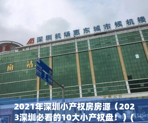 2021年深圳小产权房房源（2023深圳必看的10大小产权盘！）(深圳最新小产权房房源)