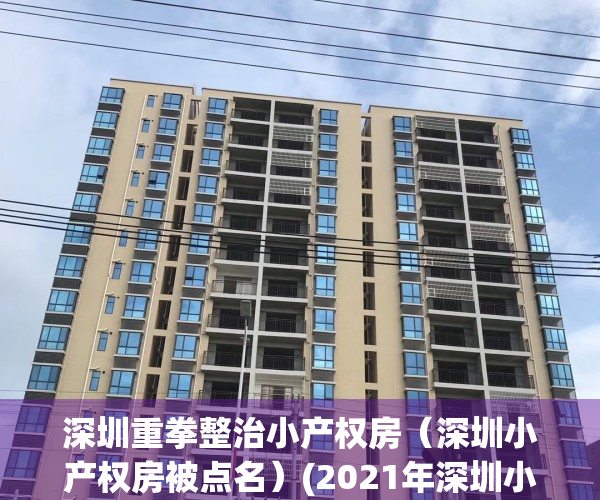 深圳重拳整治小产权房（深圳小产权房被点名）(2021年深圳小产权房怎么处理)