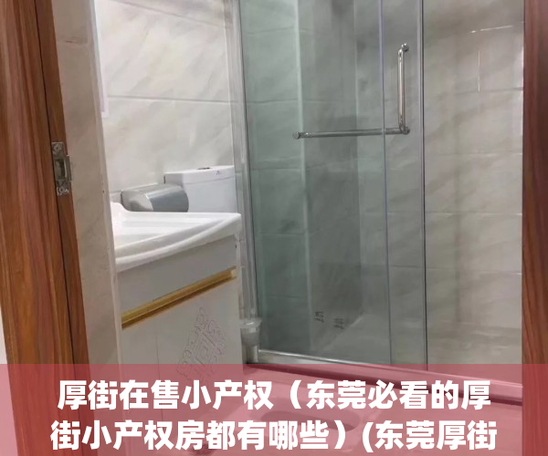 厚街在售小产权（东莞必看的厚街小产权房都有哪些）(东莞厚街最大小产权小区)