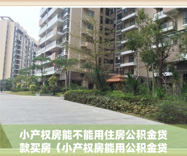 小产权房能不能用住房公积金贷款买房（小产权房能用公积金贷款吗？）